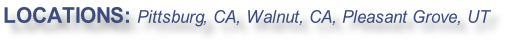 LOCATIONS: Pittsburg, CA, Walnut, CA, Pleasant Grove, UT
